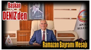 Anamur Belediye Başkanı DENİZ’den Ramazan Bayramı Mesajı