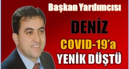 Başkan Yardımcısı DENİZ COVID -19 Mücadelesini Kaybetti