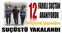 12 Farklı Suçtan Aranıyordu ; Hırsızlık Yaparken Yakalandı