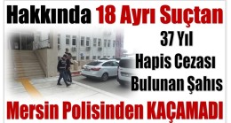 Hakkında 37 Yıl Hapis Cezası Bulanan Şahıs Mersin Polisinden Kaçamadı
