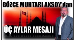 GÖZCE MUHTARI AKSOY’DAN ÜÇ AYLAR MESAJI