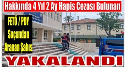 Hakkında Kesinleşmiş 4 Yıl 2 Ay Hapis Cezası Bulanan FETÖ Üyesi Yakalandı