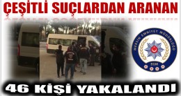 Çeşitli Suçlardan Aranan 46 Kişi Yakalandı