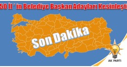 50 İl’in Belediye Başkan Adayları Kesinleşti