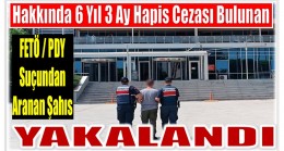 Hakkında 6 Yıl 3 Ay  Kesinleşmiş Hapis Cezası Bulunan FETÖ Üyesi Yakalandı