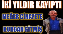 KAYIP ADAM , CİNAYETE KURBAN GİTMİŞ