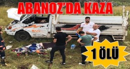 ABANOZ’DA KAZA ;1 ÖLÜ