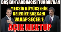 BAŞKAN YARDIMCISI TUĞRUL’DAN, MERSİN BÜYÜKŞEHİR BELEDİYE BAŞKANI VAHAP SEÇER’E AÇIK MEKTUP