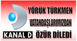 KANAL D YÖRÜKLERDEN ÖZÜR DİLEDİ