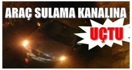 Araç Sulama Kanalına Uçtu