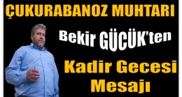 Çukurabanoz Muhtarı GÜCÜK’ten Kadir Gecesi Mesajı