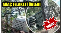 ÇAM AĞACI FELAKETİ ÖNLEDİ ; 2 Yaralı