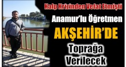 Ali Öğretmen Akşehir’de Toprağa Verilecek