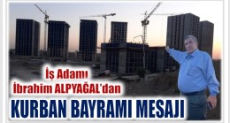 İŞ ADAMI İBRAHİM ALPYAĞAL’DAN KURBAN BAYRAMI MESAJI