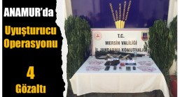 ANAMUR’DA UYUŞTURUCU OPERASYONU ; 4 GÖZALTI