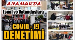 Anamur’da Esnaf ve Vatandaşlara COVID-19  Denetimi