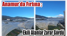 Anamur’da Önce Yağmur Şimdi de Fırtına Ekili Alanlara Zarar Veriyor