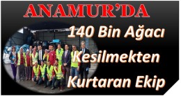 Anamur,140 Bin Ağacı Kesilmekten Kurtardı