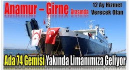 ” ADA 74 ” Gemisi , Anamur – Girne Arasında 12 Ay Hizmet Verecek