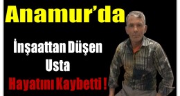 Anamur’da İnşaattan Düşen Kalıp Ustası Hayatını Kaybetti