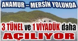 Anamur – Mersin Yolunda ; 3 Tünel ve 1 Viyadük Açılıyor