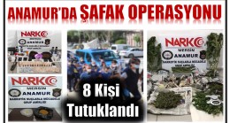 Anamur’da ŞAFAK OPERASYONU ; 8 Kişi Tutuklandı