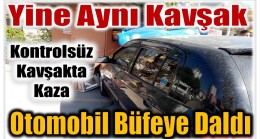 Yine Aynı Kavşak ; Otomobil Büfeye Daldı