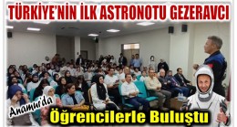 TÜRKİYE’NİN İLK ASTRONOTU GEZERAVCI , ANAMUR’DA ÖĞRENCİLERLE BULUŞTU