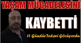 11 GÜNDÜR TEDAVİ GÖRÜYORDU, HAYATINI KAYBETTİ