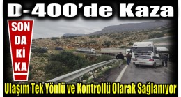 D -400 ‘de Kaza Nedeni ile Ulaşım Tek Şeritten ve Kontrollü Olarak Sağlanıyor