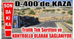 D- 400 ‘de Kaza ; Ulaşım Tek Yönlü ve Kontrollü Olarak Sağlanıyor