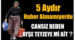5 Aydır Aranıyordu ; Bulunan Cansız Beden Ayşe Teyzeye mi Ait ?