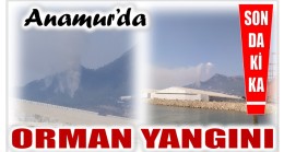 ANAMUR’DA ORMAN YANGINI ; HAVADAN ve KARADAN MÜDAHALE EDİLİYOR