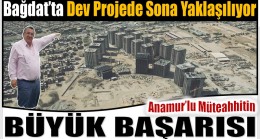 Anamur’lu Müteahhit Bağdat’taki Projede Sona Yaklaşıyor