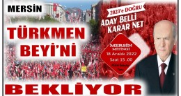 MERSİN , TÜRKMEN BEYİ’Nİ BEKLİYOR !