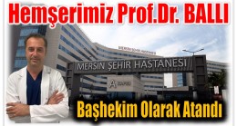 Hemşerimiz Prof. Dr. BALLI Mersin Şehir Hastanesine Başhekim Olarak Atandı