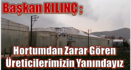 Başkan KILINÇ “Hortumdan Zarar Gören Üreticilerimize Geçmiş Olsun “