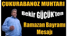 Çukurabanoz Muhtarı GÜCÜK’ten Ramazan Bayramı Mesajı