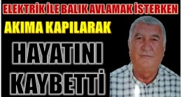 Elektrikle Balık Avlamak İsterken Akıma Kapılarak Hayatını Kaybetti