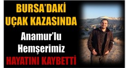 BURSA’DAKİ UÇAK KAZASINDA HEMŞERİMİZ HAYATINI KAYBETTİ