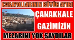 Bu Ayıp Bize Yeter, “Gazimizin Mezarını Yok Saydılar”