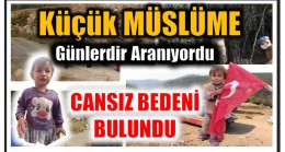 KÜÇÜK MÜSLÜME 10 GÜNDÜR ARANIYORDU ; CANSIZ BEDENİNE ULAŞILDI