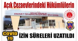 Açık Cezaevlerindeki Hükümlülerin COVID – 19 İzin Süreleri Uzatıldı