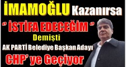 Ak Partili Belediye Başkan Adayı; İMAMOĞLU Kazanırsa “İstifa Ederim” Demişti, …