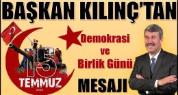 Başkan KILINÇ’tan,15 TEMMUZ DEMOKRASİ ve MİLLİ BİRLİK GÜNÜ Mesajı