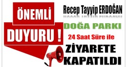 Recep Tayyip ERDOĞAN Doğa Parkı 24 Süre ile Ziyarete Kapatıldı