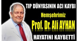 Tıp Dünyasının Acı Kaybı ;Hemşehrimiz Prof. Dr. Ali AYHAN Hayatını Kaybetti