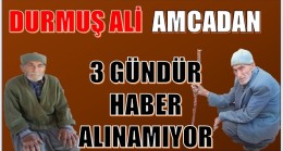 YAŞLI ADAMDAN 3 GÜNDÜR HABER ALINAMIYOR