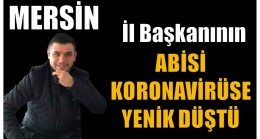 Mersin İl Başkanının Abisi COVID- 19’a Yenik Düştü