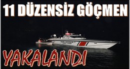 11 DÜZENSİZ GÖÇMEN YAKALANDI